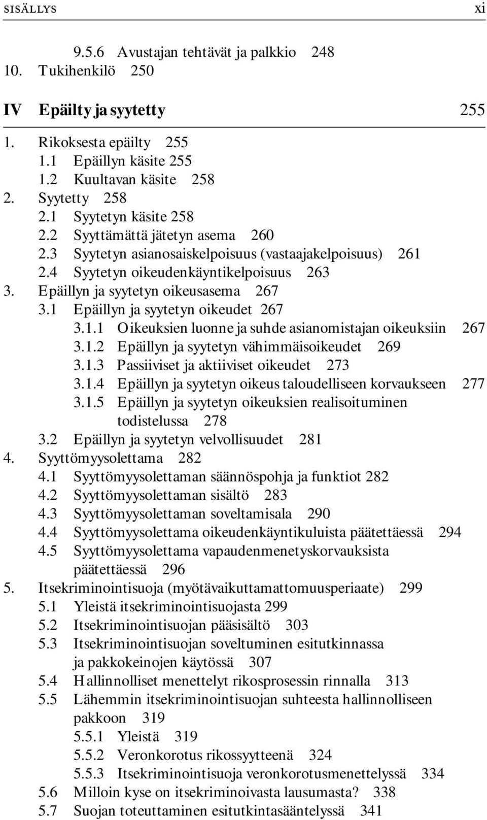 1 Epäillyn ja syytetyn oikeudet 267 3.1.1 Oikeuksien luonne ja suhde asianomistajan oikeuksiin 267 3.1.2 Epäillyn ja syytetyn vähimmäisoikeudet 269 3.1.3 Passiiviset ja aktiiviset oikeudet 273 3.1.4 Epäillyn ja syytetyn oikeus taloudelliseen korvaukseen 277 3.