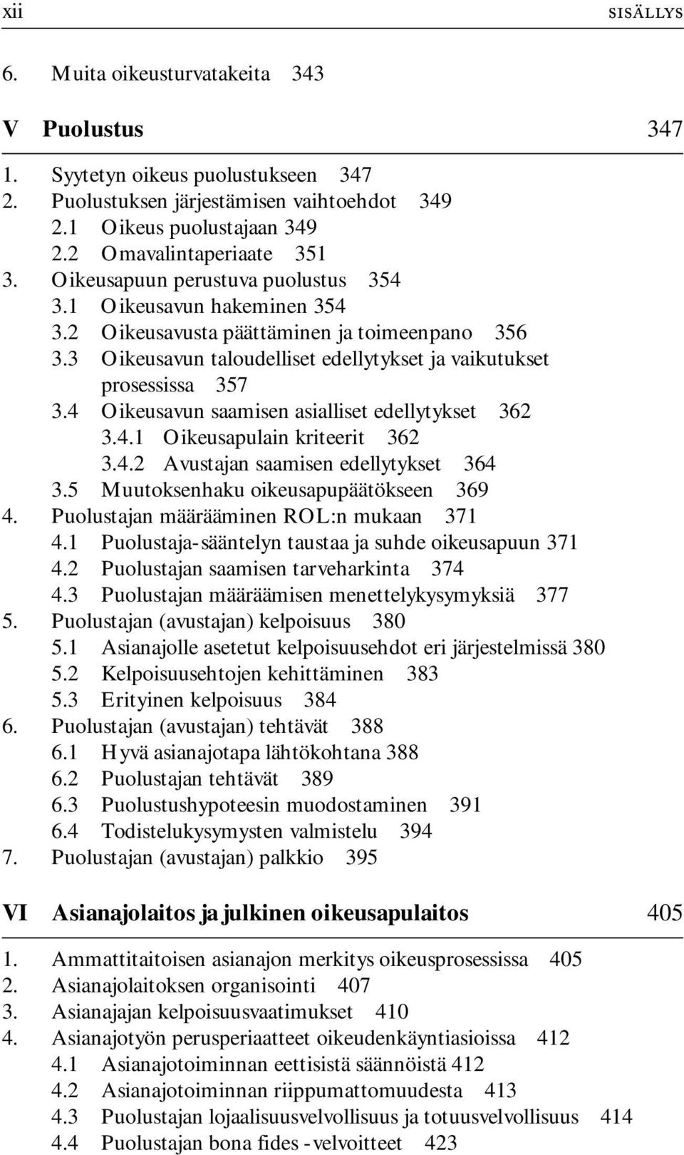 3 Oikeusavun taloudelliset edellytykset ja vaikutukset prosessissa 357 3.4 Oikeusavun saamisen asialliset edellytykset 362 3.4.1 Oikeusapulain kriteerit 362 3.4.2 Avustajan saamisen edellytykset 364 3.