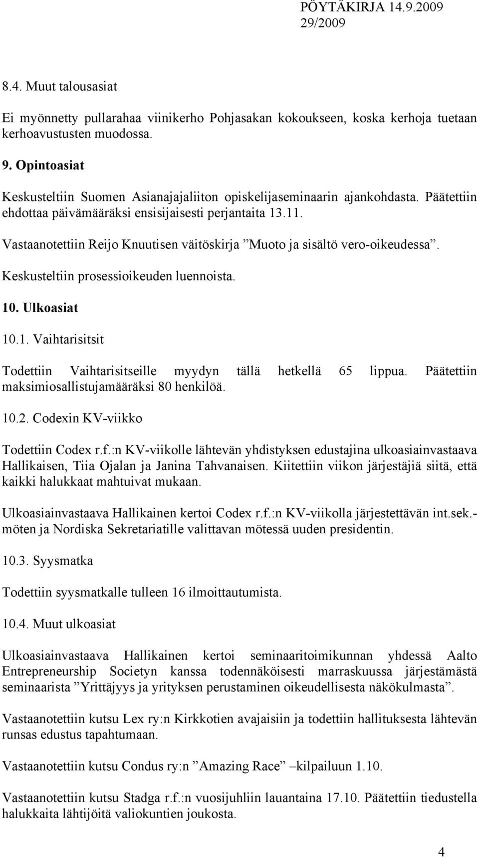 Vastaanotettiin Reijo Knuutisen väitöskirja Muoto ja sisältö vero-oikeudessa. Keskusteltiin prosessioikeuden luennoista. 10. Ulkoasiat 10.1. Vaihtarisitsit Todettiin Vaihtarisitseille myydyn tällä hetkellä 65 lippua.