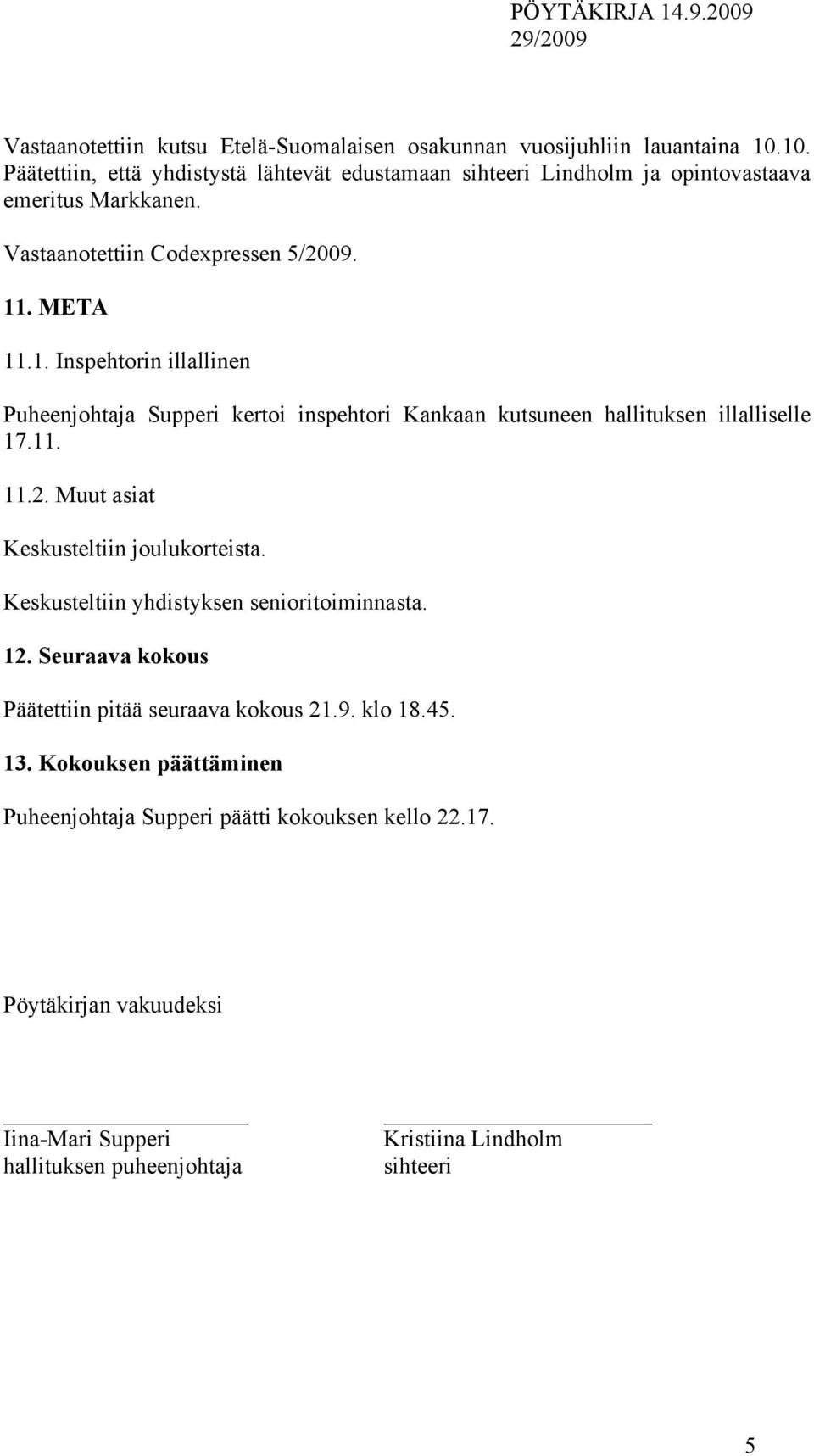 11. 11.2. Muut asiat Keskusteltiin joulukorteista. Keskusteltiin yhdistyksen senioritoiminnasta. 12. Seuraava kokous Päätettiin pitää seuraava kokous 21.9. klo 18.45. 13.