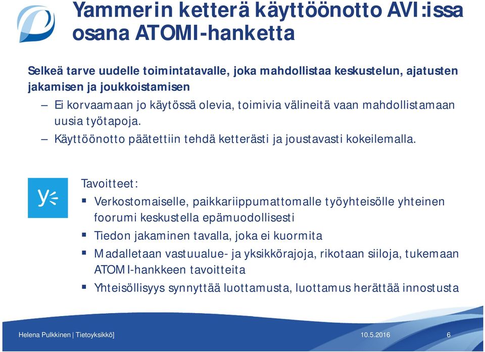 Tavoitteet: Verkostomaiselle, paikkariippumattomalle työyhteisölle yhteinen foorumi keskustella epämuodollisesti Tiedon jakaminen tavalla, joka ei kuormita Madalletaan