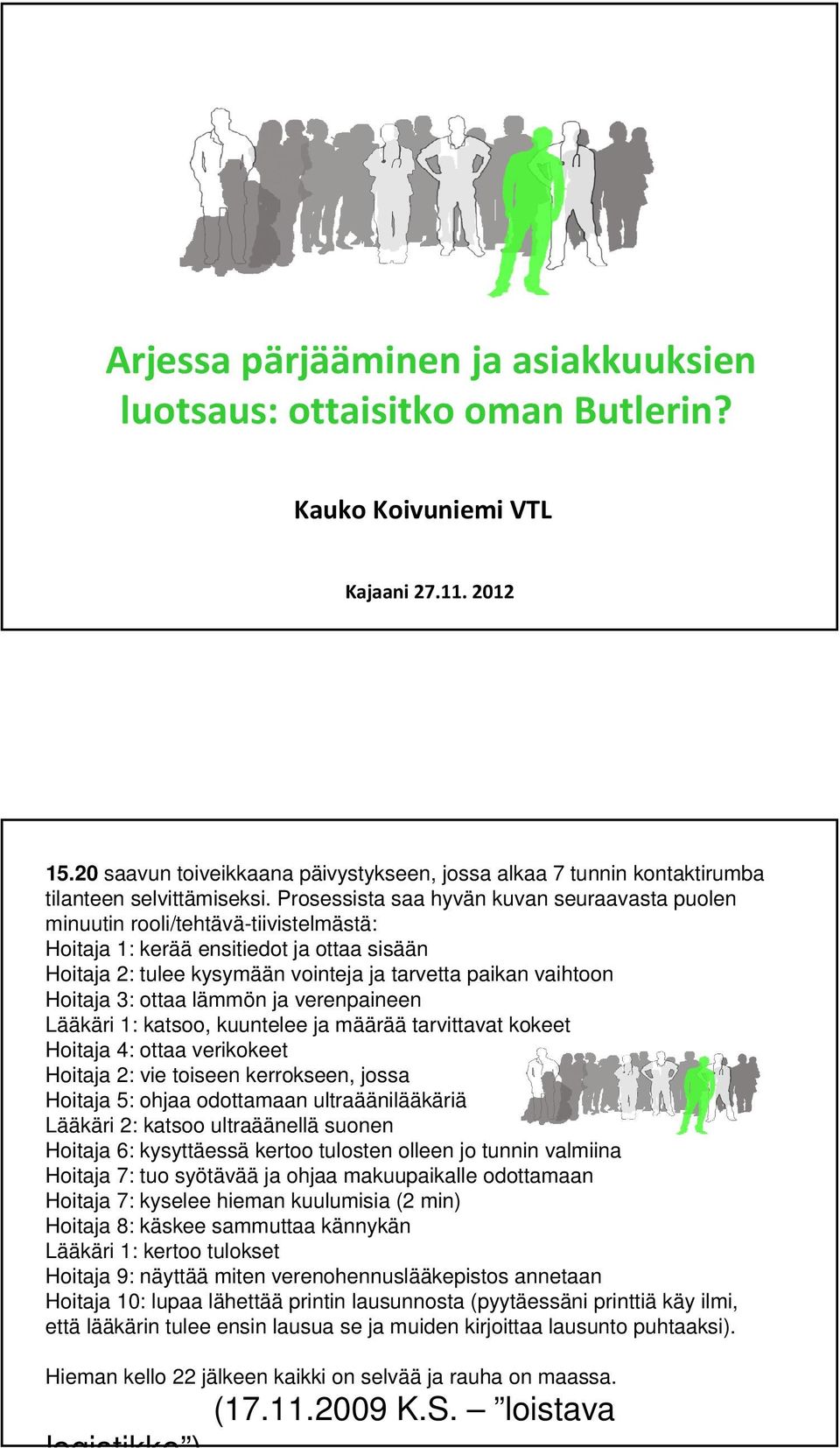 Prosessista saa hyvän kuvan seuraavasta puolen minuutin rooli/tehtävä-tiivistelmästä: Hoitaja 1: kerää ensitiedot ja ottaa sisään Hoitaja 2: tulee kysymään vointeja ja tarvetta paikan vaihtoon