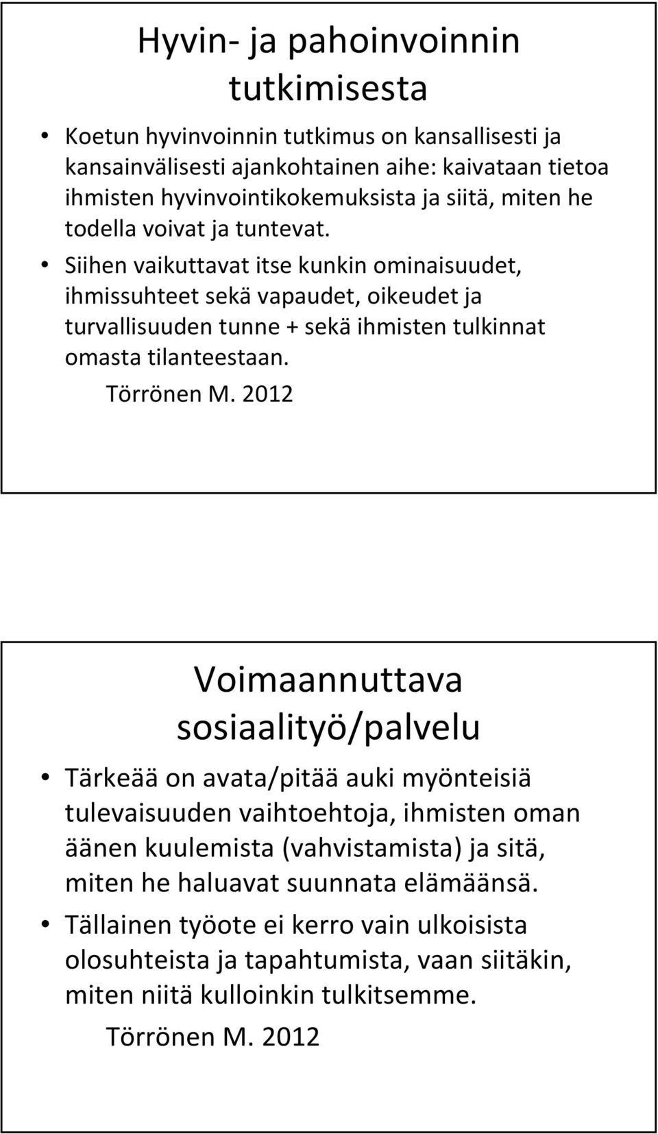 Siihen vaikuttavat itse kunkin ominaisuudet, ihmissuhteet sekävapaudet, oikeudet ja turvallisuuden tunne + sekäihmisten tulkinnat omasta tilanteestaan. Törrönen M.