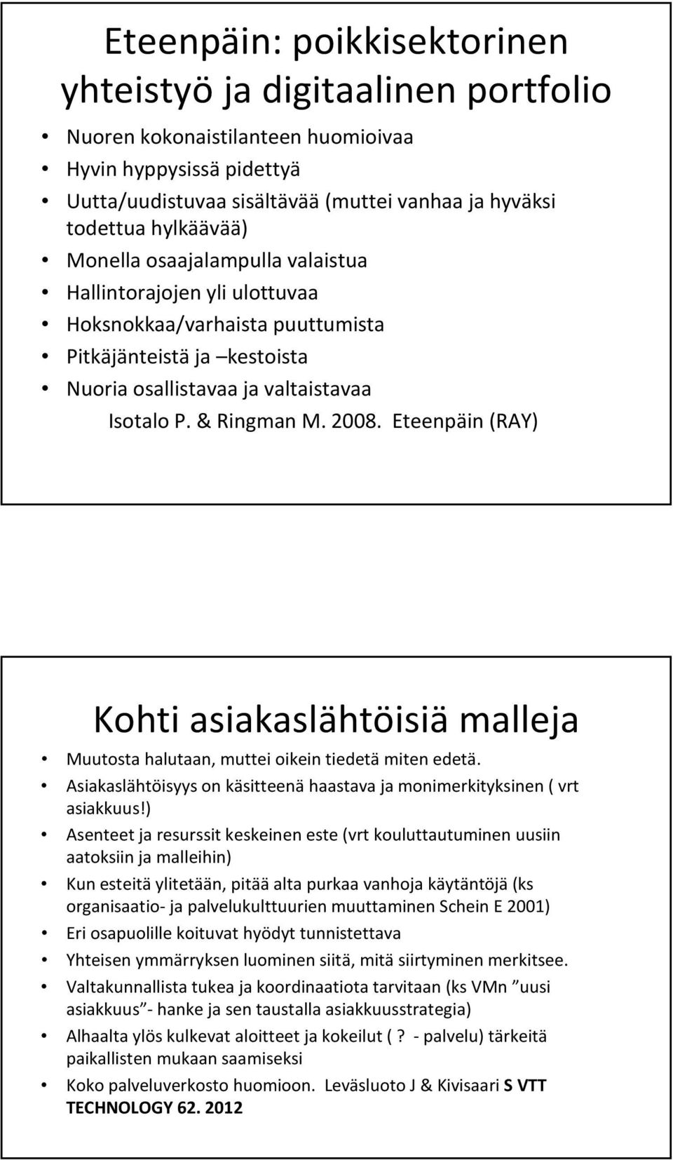 Eteenpäin (RAY) Kohti asiakaslähtöisiä malleja Muutosta halutaan, muttei oikein tiedetä miten edetä. Asiakaslähtöisyys on käsitteenähaastava ja monimerkityksinen ( vrt asiakkuus!