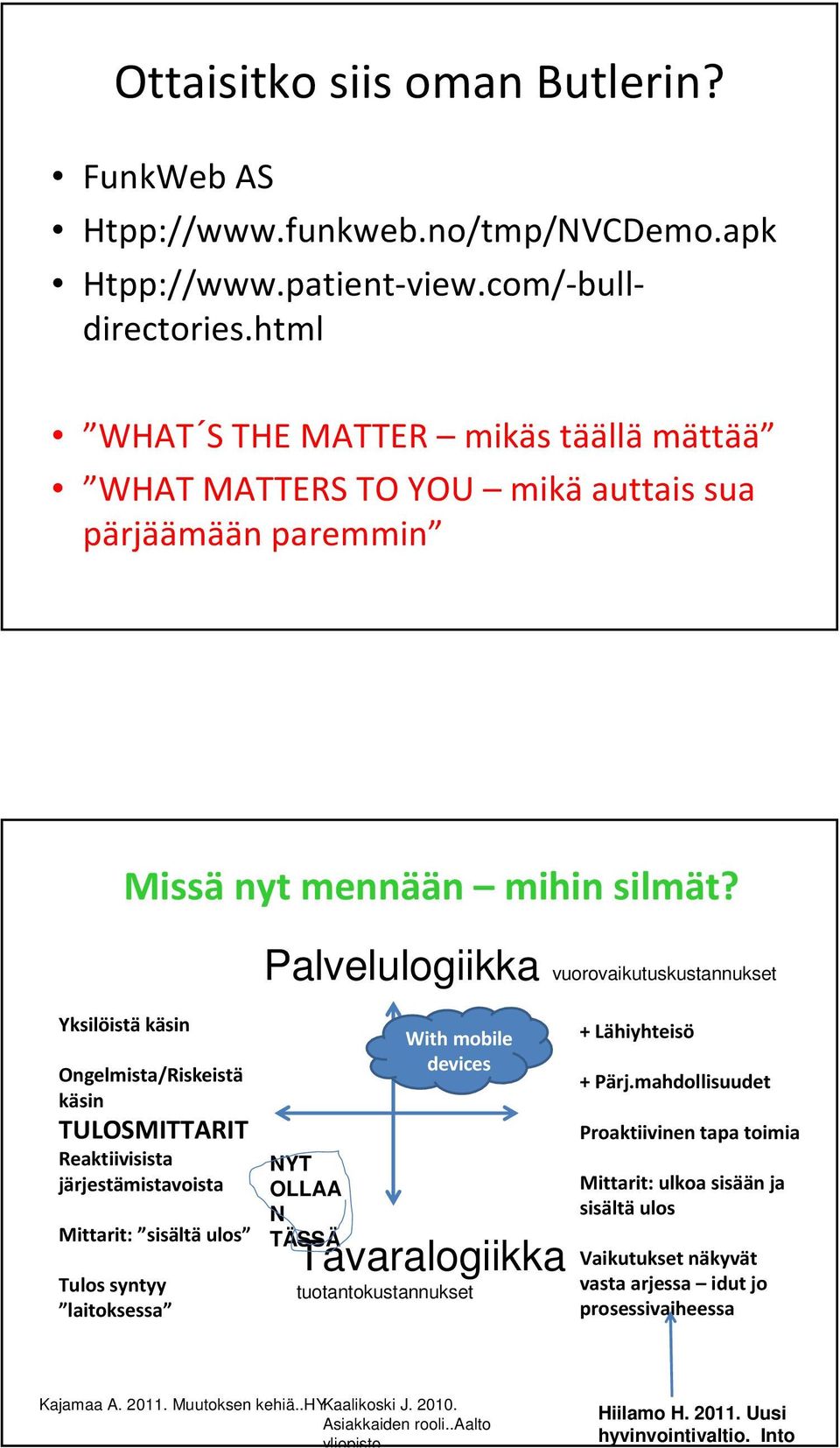 Palvelulogiikka vuorovaikutuskustannukset Yksilöistä käsin Ongelmista/Riskeistä käsin TULOSMITTARIT Reaktiivisista järjestämistavoista Mittarit: sisältä ulos Tulos syntyy laitoksessa Withmobile