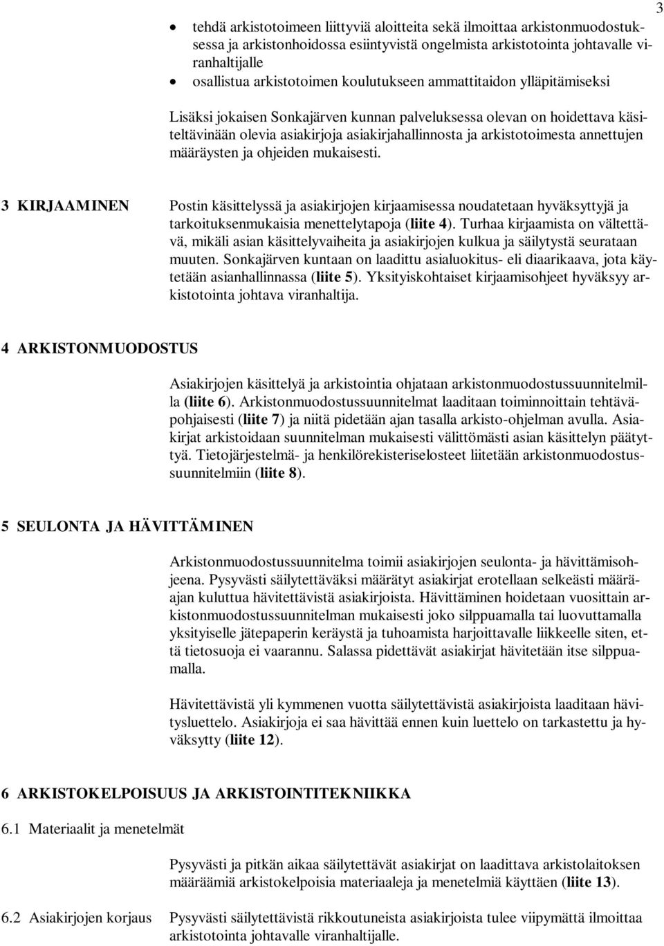 määräysten ja ohjeiden mukaisesti. 3 KIRJAAMINEN Postin käsittelyssä ja asiakirjojen kirjaamisessa noudatetaan hyväksyttyjä ja tarkoituksenmukaisia menettelytapoja (liite 4).