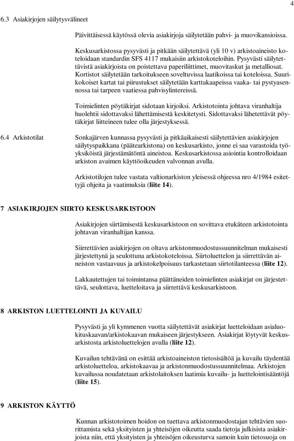 Pysyvästi säilytettävistä asiakirjoista on poistettava paperiliittimet, muovitaskut ja metalliosat. Kortistot säilytetään tarkoitukseen soveltuvissa laatikoissa tai koteloissa.