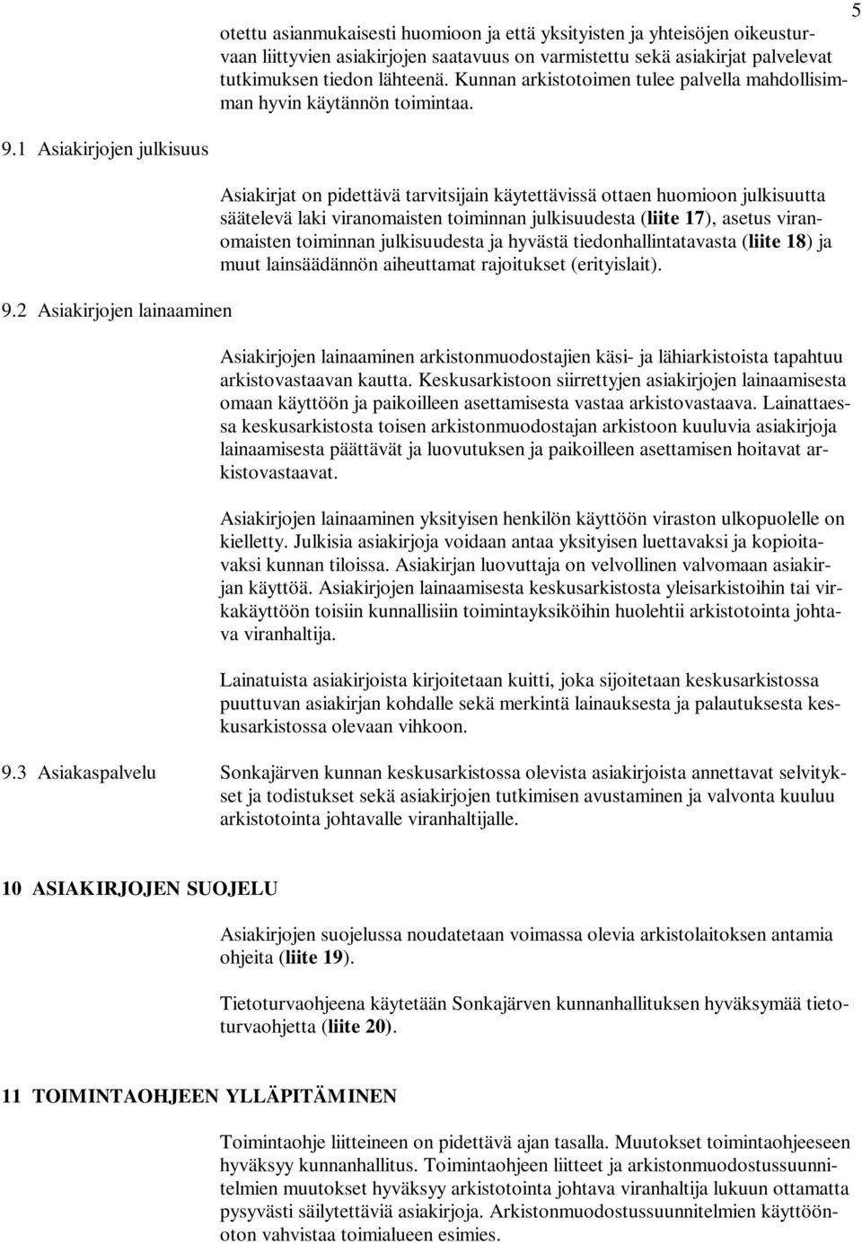 2 Asiakirjojen lainaaminen Asiakirjat on pidettävä tarvitsijain käytettävissä ottaen huomioon julkisuutta säätelevä laki viranomaisten toiminnan julkisuudesta (liite 17), asetus viranomaisten