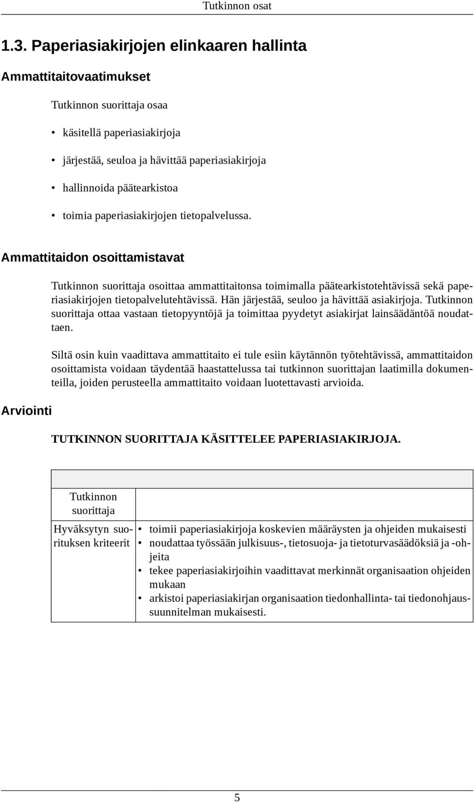 tietopalvelussa. Ammattitaidon osoittamistavat Arviointi osoittaa ammattitaitonsa toimimalla päätearkistotehtävissä sekä paperiasiakirjojen tietopalvelutehtävissä.