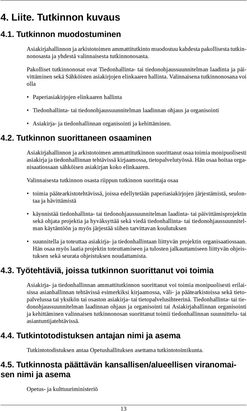 Valinnaisena tutkinnonosana voi olla Paperiasiakirjojen elinkaaren hallinta Tiedonhallinta- tai tiedonohjaussuunnitelman laadinnan ohjaus ja organisointi Asiakirja- ja tiedonhallinnan organisointi ja