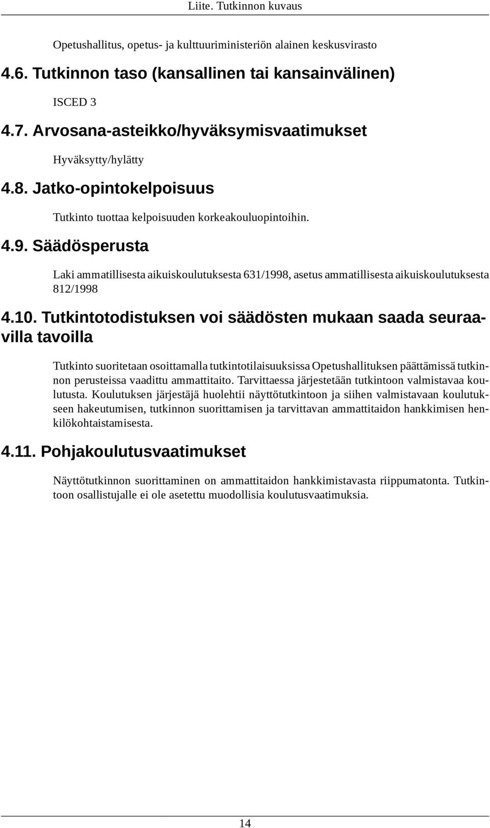 Säädösperusta Laki ammatillisesta aikuiskoulutuksesta 631/1998, asetus ammatillisesta aikuiskoulutuksesta 812/1998 4.10.