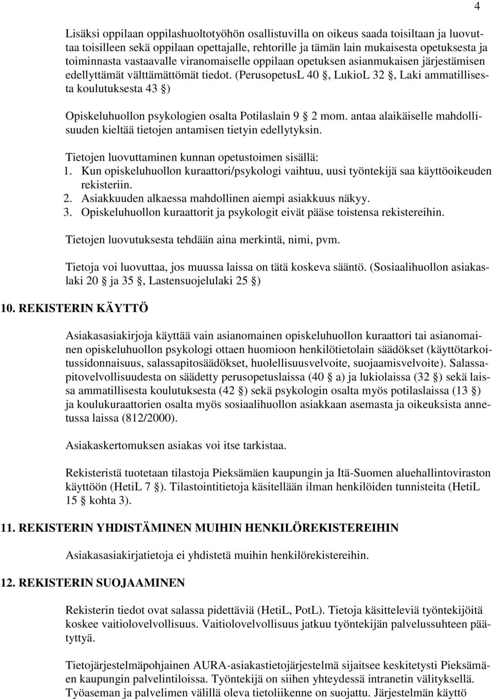 (PeruspetusL 40, LukiL 32, Laki ammatillisesta kulutuksesta 43 ) Opiskeluhulln psyklgien salta Ptilaslain 9 2 mm. antaa alaikäiselle mahdllisuuden kieltää tietjen antamisen tietyin edellytyksin.