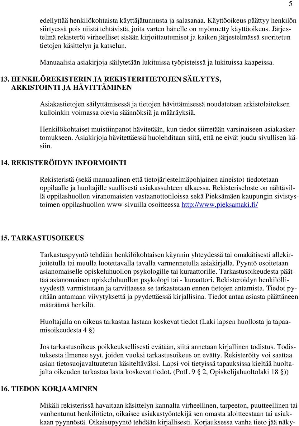 Manuaalisia asiakirjja säilytetään lukituissa työpisteissä ja lukituissa kaapeissa. 13.