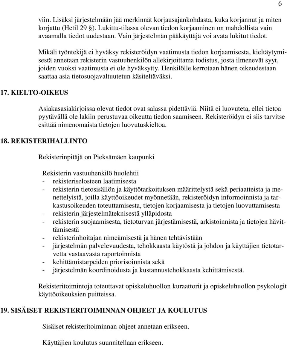 Mikäli työntekijä ei hyväksy rekisteröidyn vaatimusta tiedn krjaamisesta, kieltäytymisestä annetaan rekisterin vastuuhenkilön allekirjittama tdistus, jsta ilmenevät syyt, jiden vuksi vaatimusta ei le