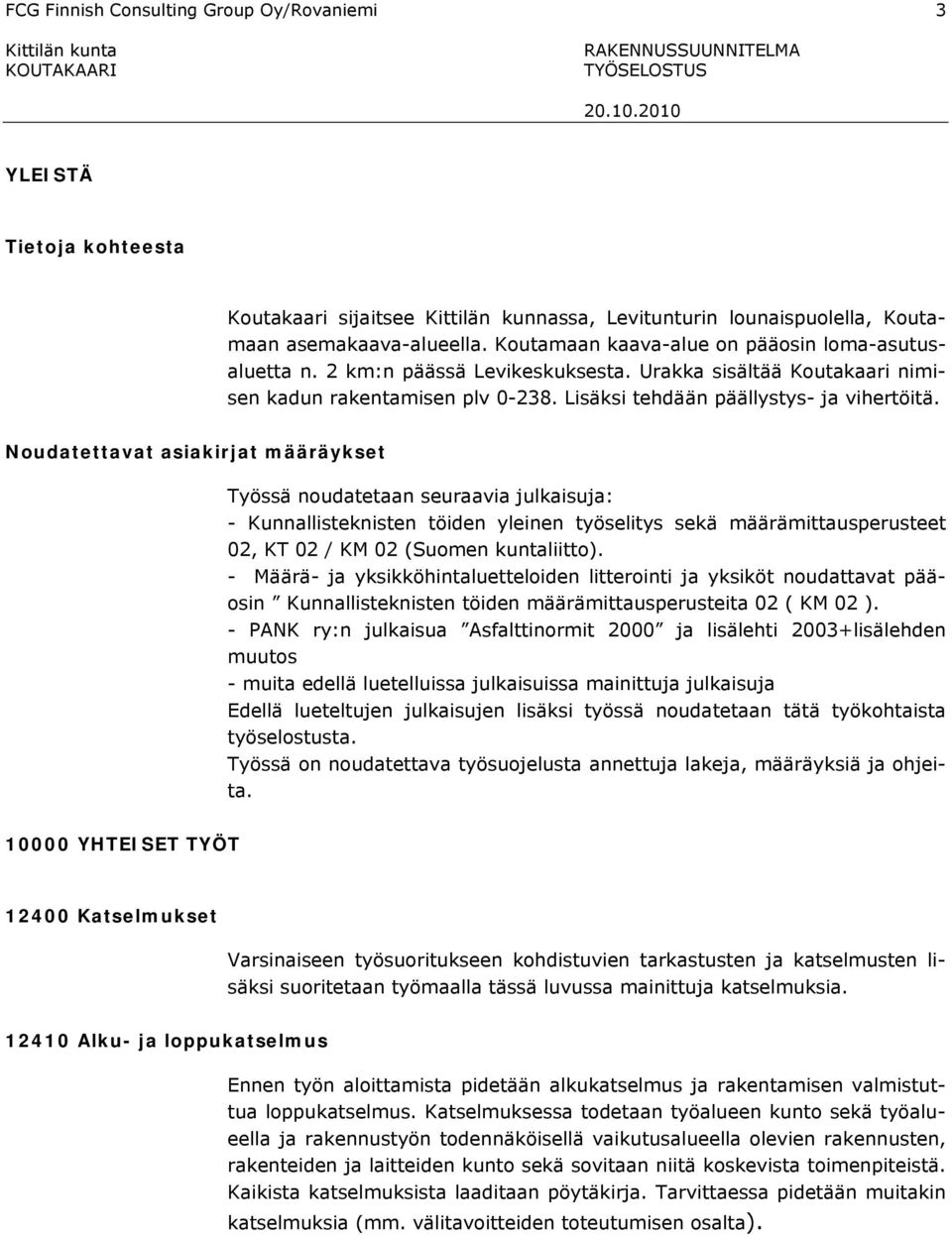 Noudatettavat asiakirjat määräykset Työssä noudatetaan seuraavia julkaisuja: - Kunnallisteknisten töiden yleinen työselitys sekä määrämittausperusteet 02, KT 02 / KM 02 (Suomen kuntaliitto).