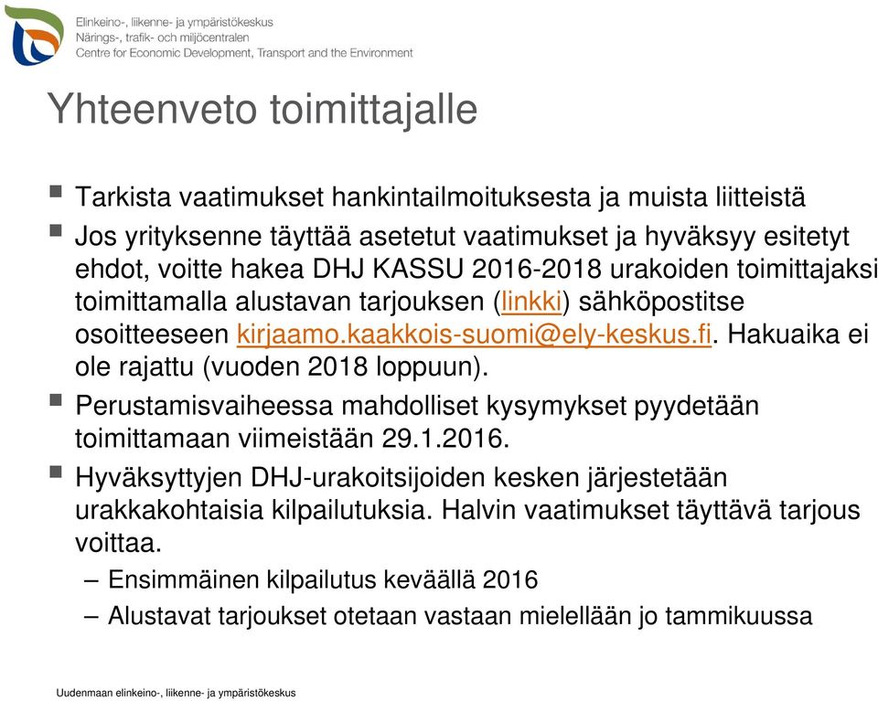 Hakuaika ei ole rajattu (vuoden 2018 loppuun). Perustamisvaiheessa mahdolliset kysymykset pyydetään toimittamaan viimeistään 29.1.2016.