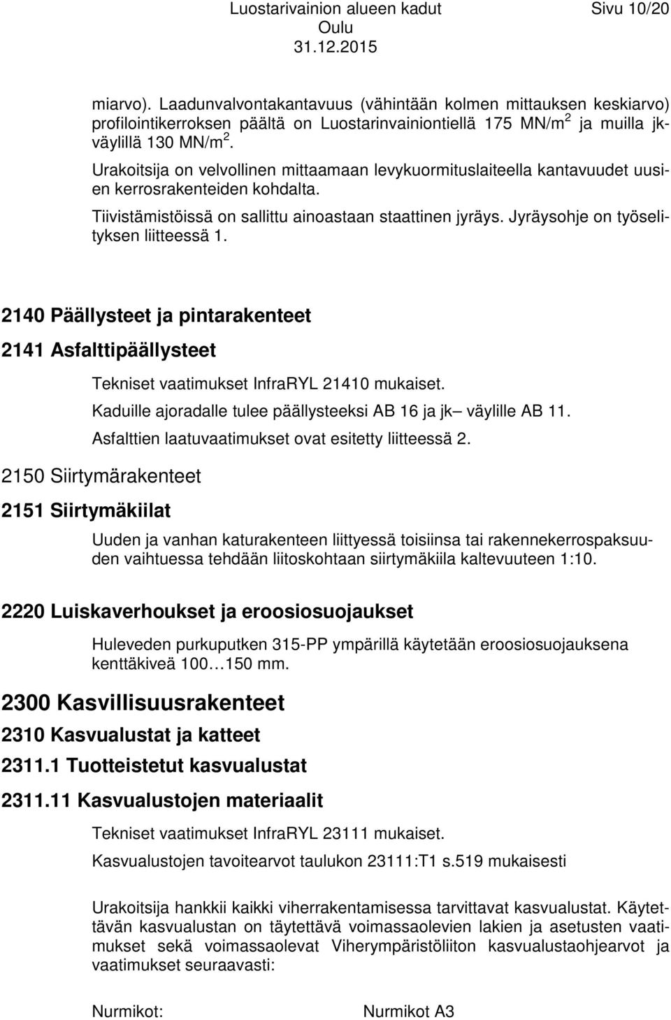 Urakoitsija on velvollinen mittaamaan levykuormituslaiteella kantavuudet uusien kerrosrakenteiden kohdalta. Tiivistämistöissä on sallittu ainoastaan staattinen jyräys.