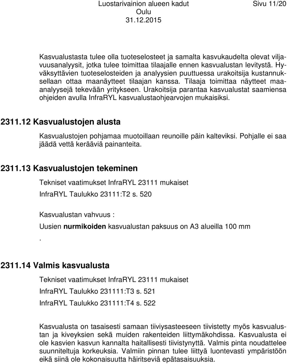 Urakoitsija parantaa kasvualustat saamiensa ohjeiden avulla InfraRYL kasvualustaohjearvojen mukaisiksi. 2311.12 Kasvualustojen alusta Kasvualustojen pohjamaa muotoillaan reunoille päin kalteviksi.