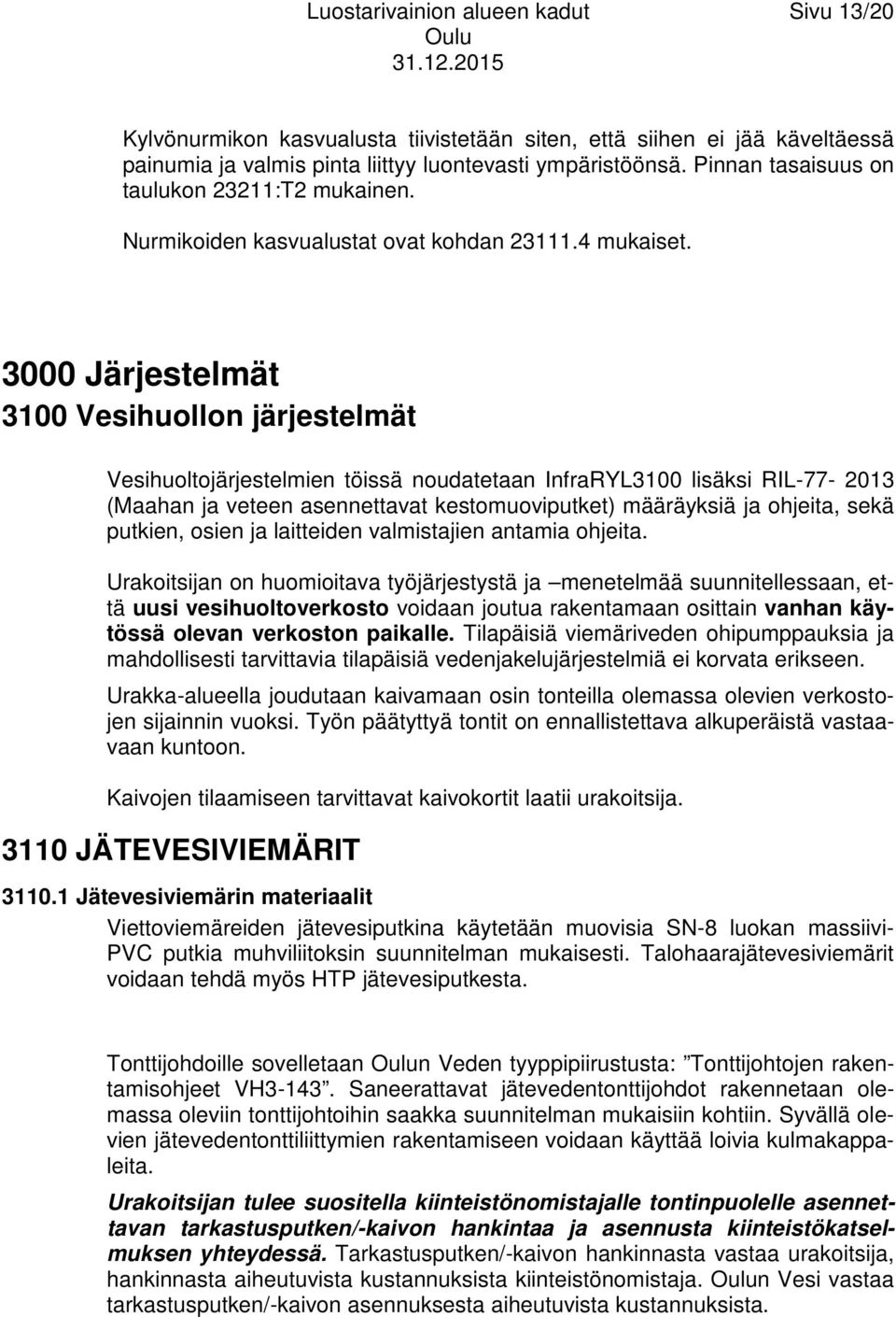 3000 Järjestelmät 3100 Vesihuollon järjestelmät Vesihuoltojärjestelmien töissä noudatetaan InfraRYL3100 lisäksi RIL-77-2013 (Maahan ja veteen asennettavat kestomuoviputket) määräyksiä ja ohjeita,
