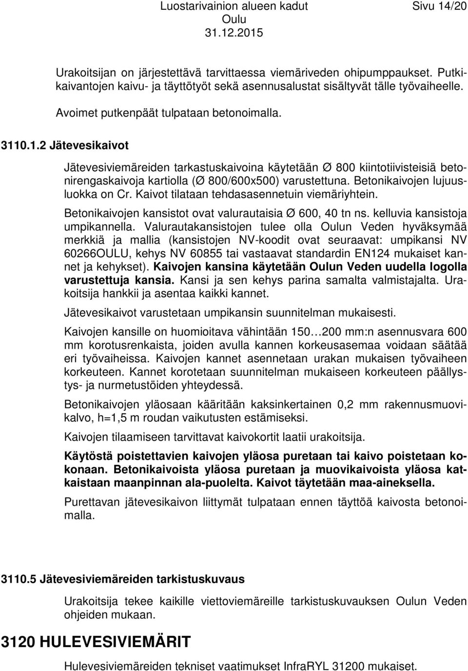 Betonikaivojen lujuusluokka on Cr. Kaivot tilataan tehdasasennetuin viemäriyhtein. Betonikaivojen kansistot ovat valurautaisia Ø 600, 40 tn ns. kelluvia kansistoja umpikannella.