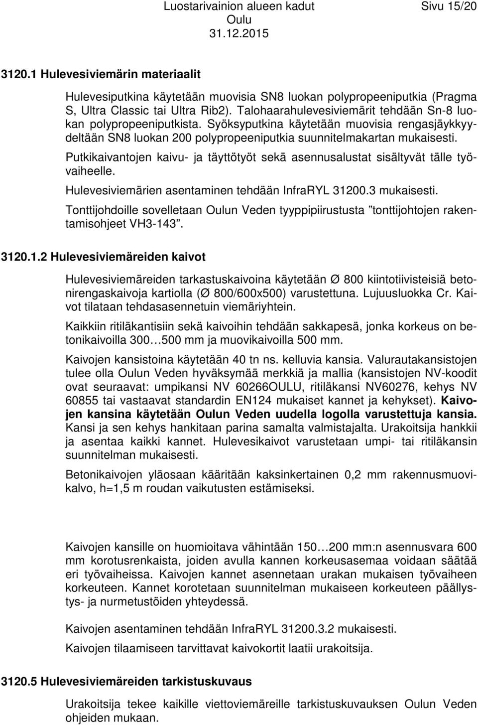 Putkikaivantojen kaivu- ja täyttötyöt sekä asennusalustat sisältyvät tälle työvaiheelle. Hulevesiviemärien asentaminen tehdään InfraRYL 31200.3 mukaisesti.