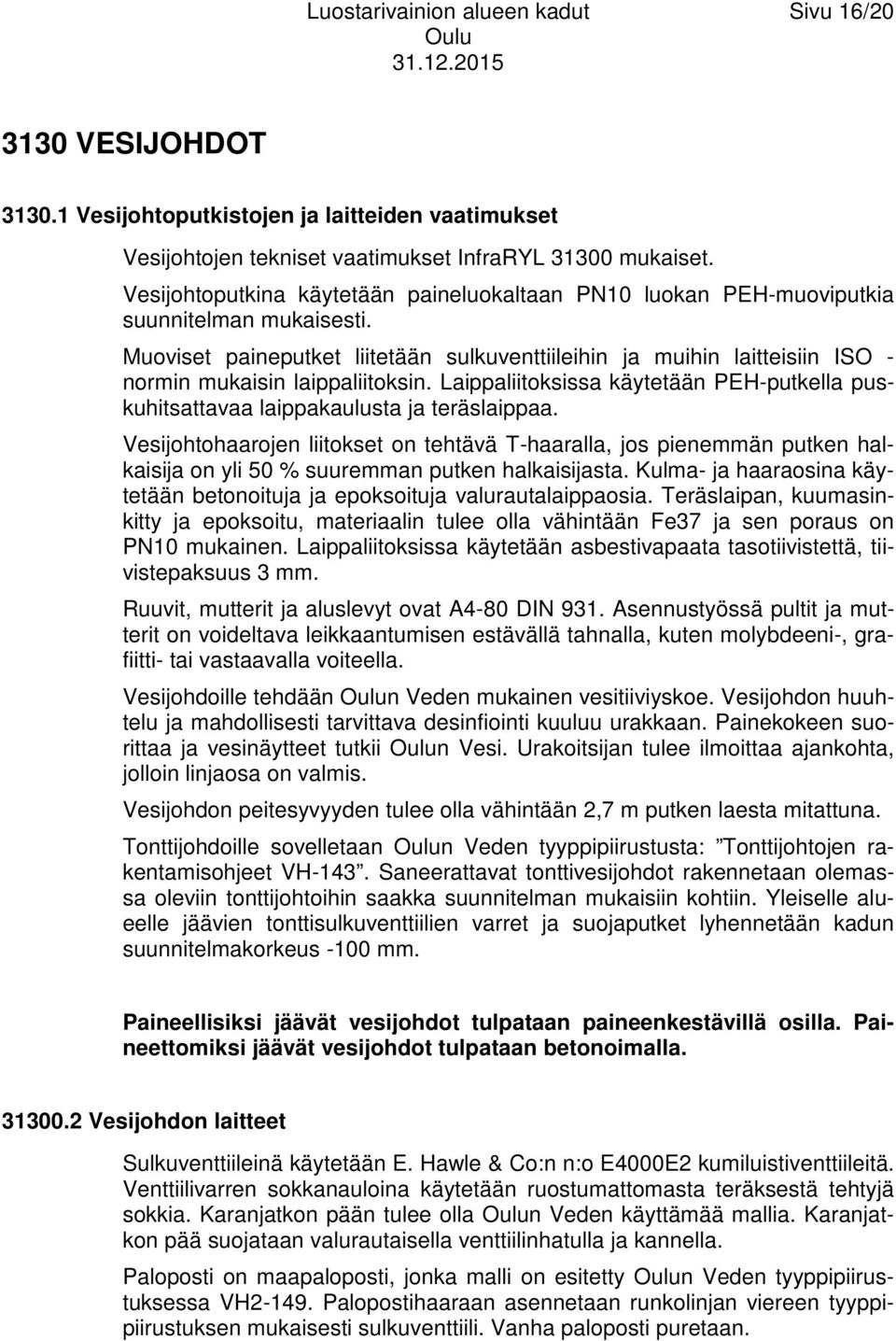 Muoviset paineputket liitetään sulkuventtiileihin ja muihin laitteisiin ISO - normin mukaisin laippaliitoksin. Laippaliitoksissa käytetään PEH-putkella puskuhitsattavaa laippakaulusta ja teräslaippaa.