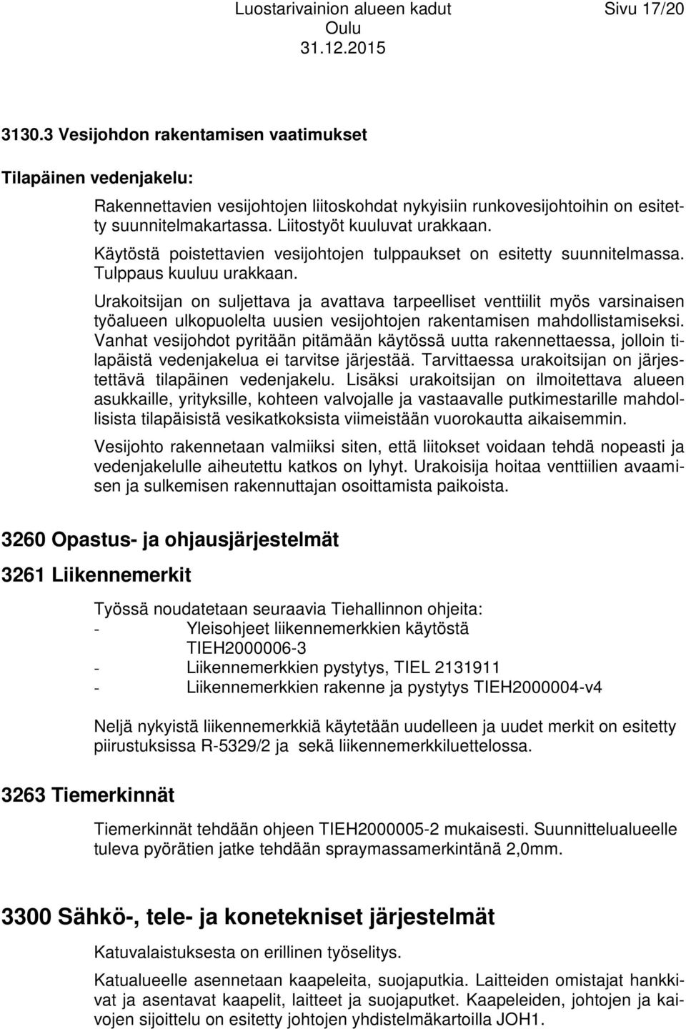 Käytöstä poistettavien vesijohtojen tulppaukset on esitetty suunnitelmassa. Tulppaus kuuluu urakkaan.