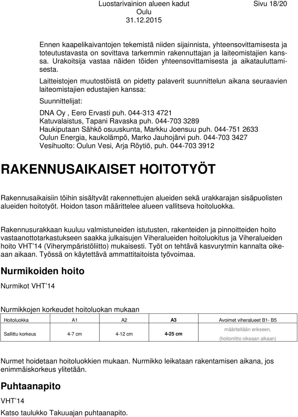 Laitteistojen muutostöistä on pidetty palaverit suunnittelun aikana seuraavien laiteomistajien edustajien kanssa: Suunnittelijat: DNA Oy, Eero Ervasti puh.