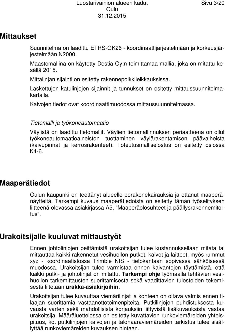 Laskettujen katulinjojen sijainnit ja tunnukset on esitetty mittaussuunnitelmakartalla. Kaivojen tiedot ovat koordinaattimuodossa mittaussuunnitelmassa.