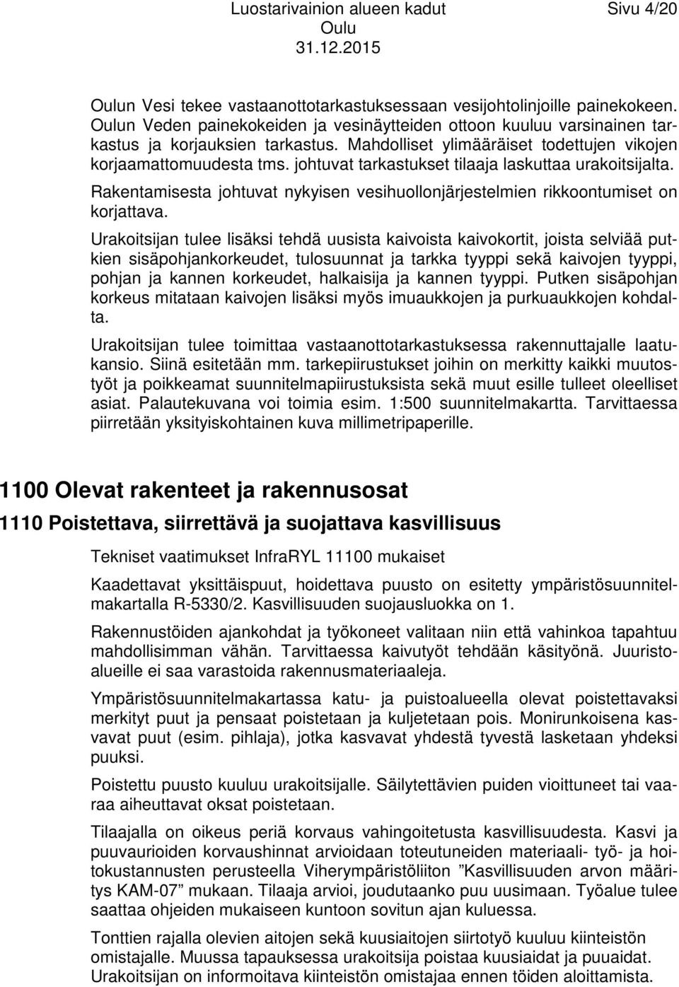 johtuvat tarkastukset tilaaja laskuttaa urakoitsijalta. Rakentamisesta johtuvat nykyisen vesihuollonjärjestelmien rikkoontumiset on korjattava.