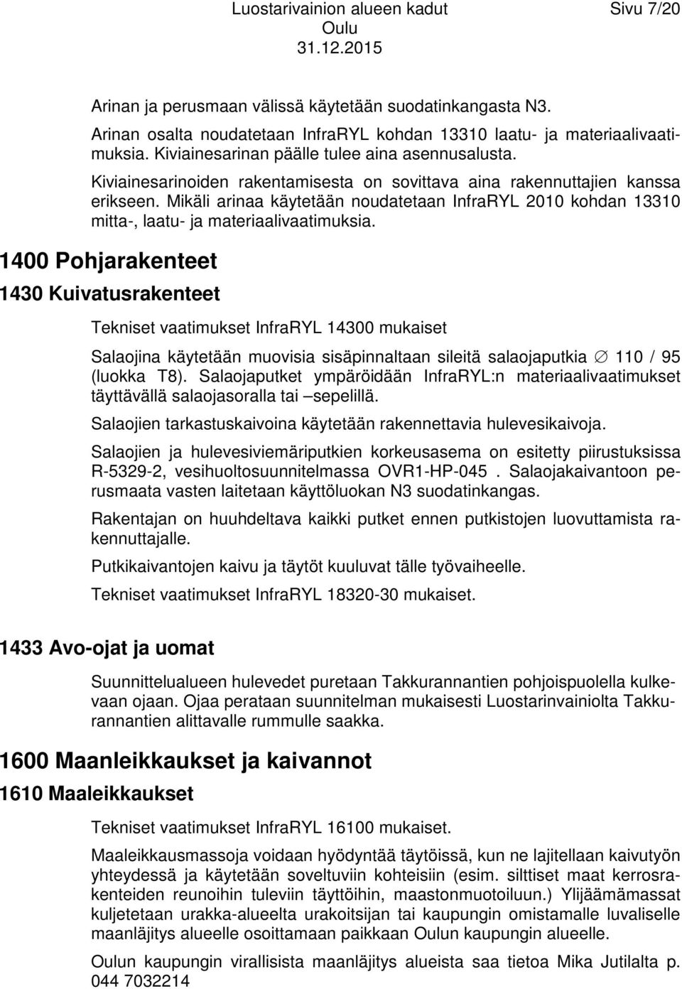 Mikäli arinaa käytetään noudatetaan InfraRYL 2010 kohdan 13310 mitta-, laatu- ja materiaalivaatimuksia.