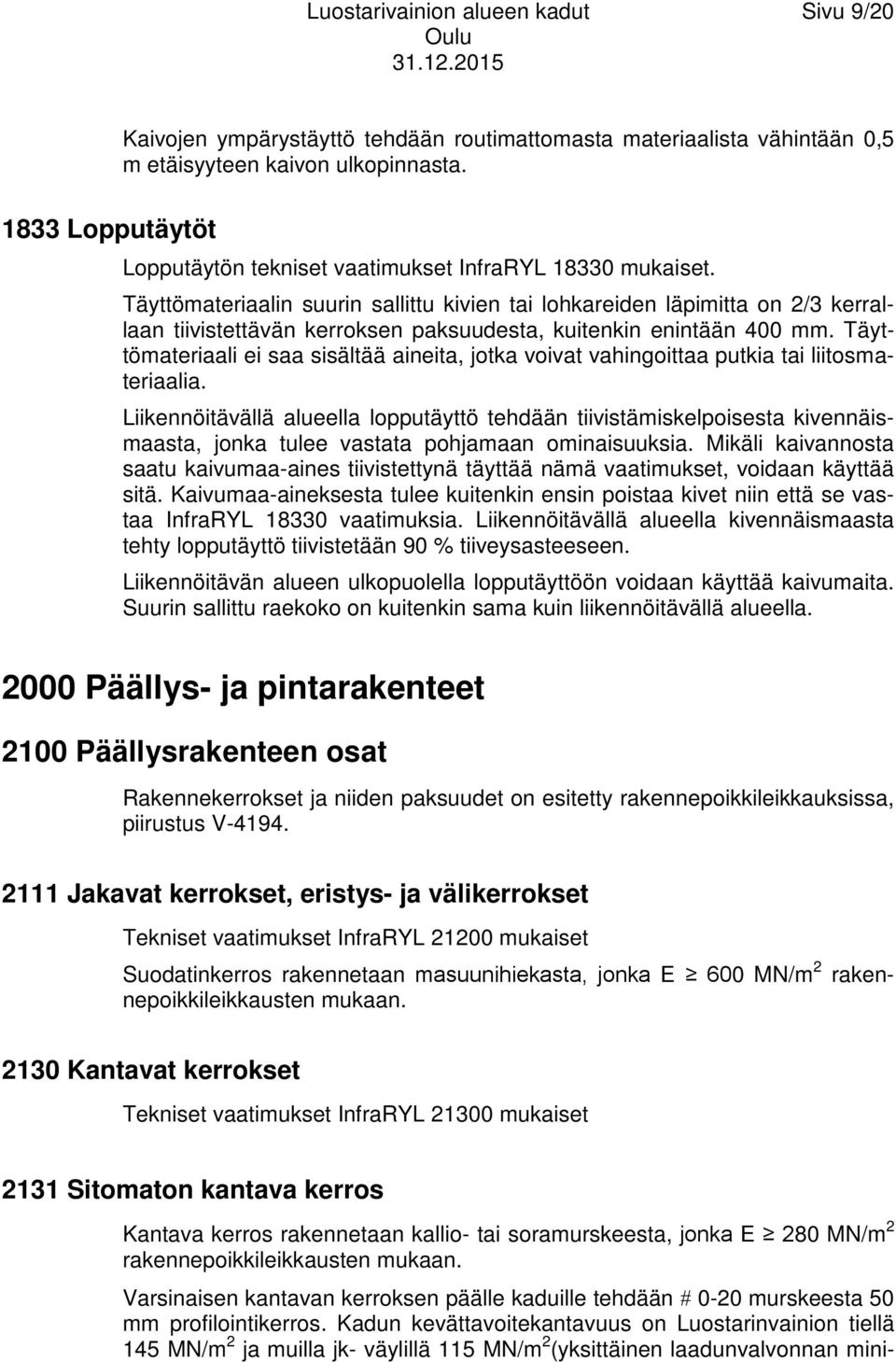 Täyttömateriaalin suurin sallittu kivien tai lohkareiden läpimitta on 2/3 kerrallaan tiivistettävän kerroksen paksuudesta, kuitenkin enintään 400 mm.