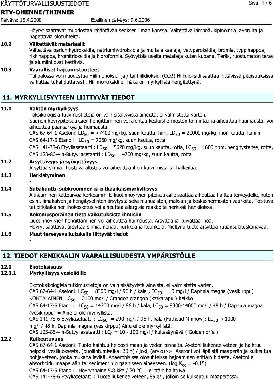 Syövyttää useita metalleja kuten kuparia. Teräs, ruostumaton teräs ja alumiini ovat kestäviä. 10.