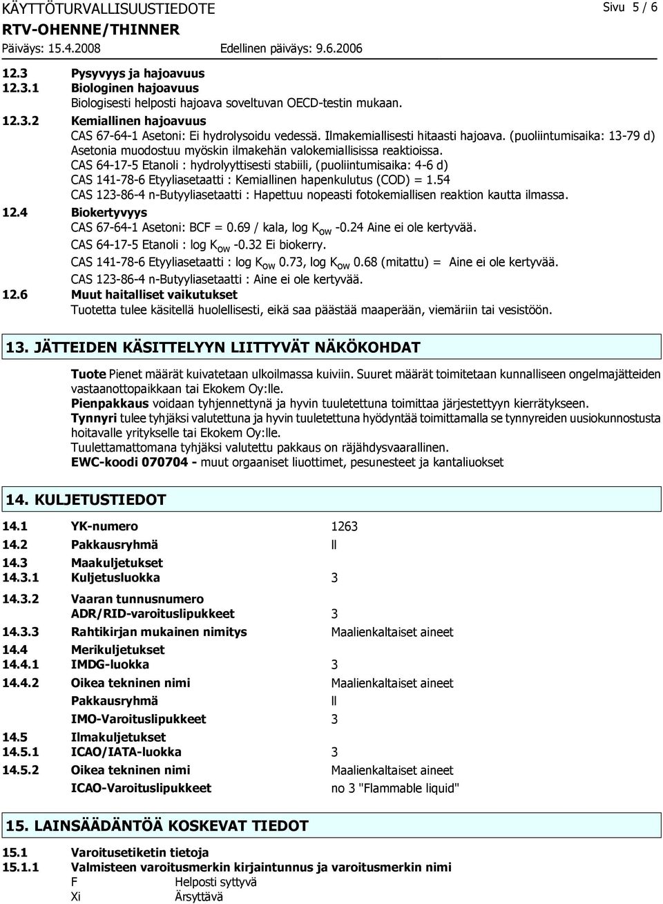 CAS 64-17-5 Etanoli : hydrolyyttisesti stabiili, (puoliintumisaika: 4-6 d) CAS 141-78-6 Etyyliasetaatti : Kemiallinen hapenkulutus (COD) = 1.