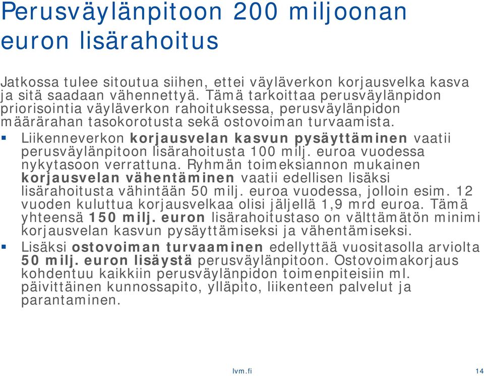 Liikenneverkon korjausvelan kasvun pysäyttäminen vaatii perusväylänpitoon lisärahoitusta 100 milj. euroa vuodessa nykytasoon verrattuna.