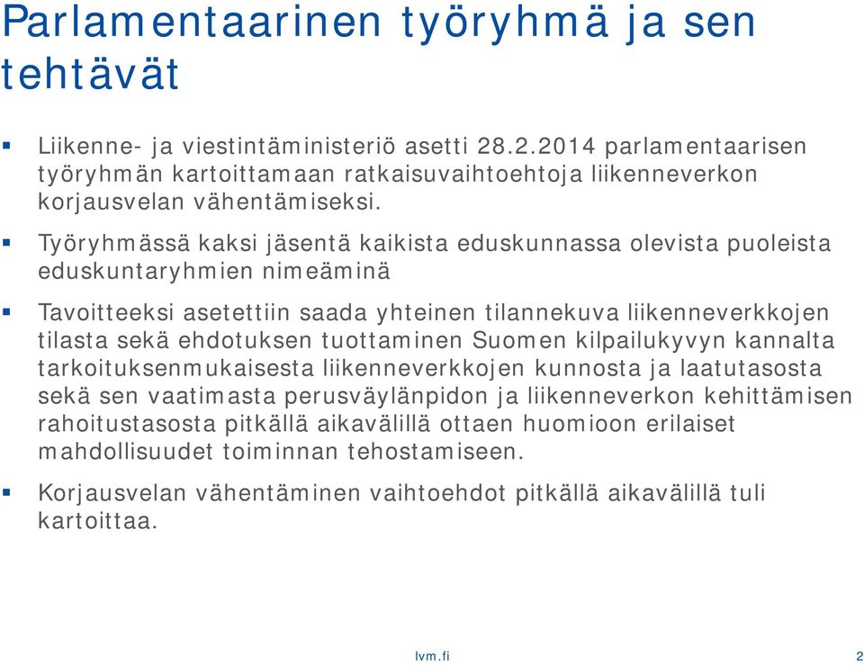 Työryhmässä kaksi jäsentä kaikista eduskunnassa olevista puoleista eduskuntaryhmien nimeäminä Tavoitteeksi asetettiin saada yhteinen tilannekuva liikenneverkkojen tilasta sekä ehdotuksen