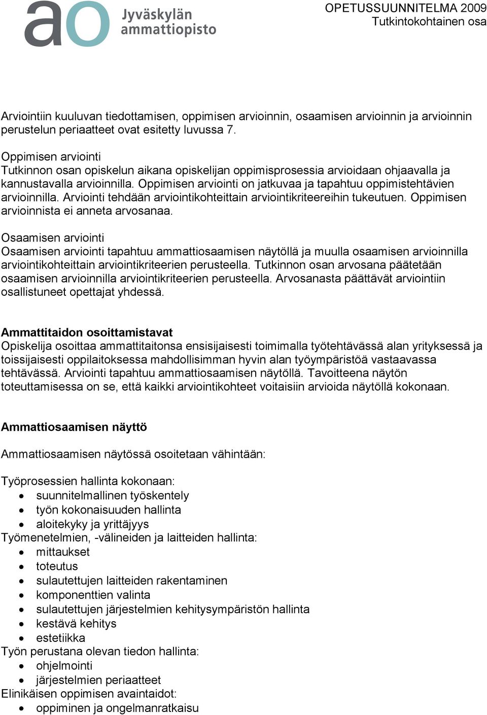 Oppimisen arviointi on jatkuvaa ja tapahtuu oppimistehtävien arvioinnilla. Arviointi tehdään arviointikohteittain arviointikriteereihin tukeutuen. Oppimisen arvioinnista ei anneta arvosanaa.