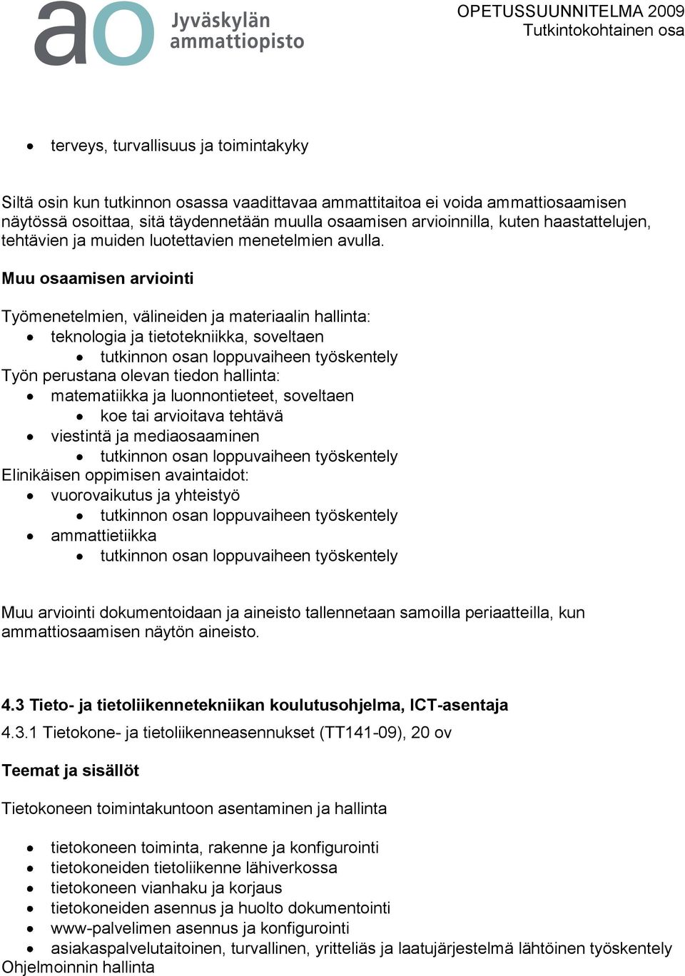 Muu osaamisen arviointi Työmenetelmien, välineiden ja materiaalin hallinta: teknologia ja tietotekniikka, soveltaen tutkinnon osan loppuvaiheen työskentely Työn perustana olevan tiedon hallinta: