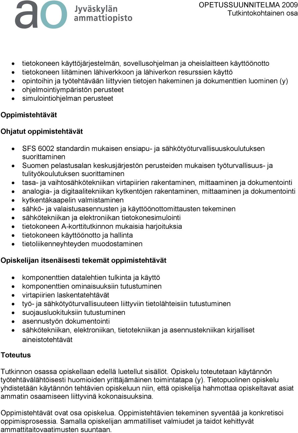 sähkötyöturvallisuuskoulutuksen suorittaminen Suomen pelastusalan keskusjärjestön perusteiden mukaisen työturvallisuus- ja tulityökoulutuksen suorittaminen tasa- ja vaihtosähkötekniikan virtapiirien