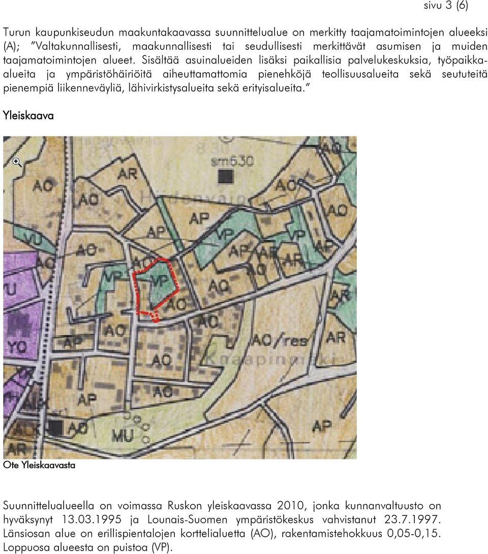 Sisältää asuinalueiden lisäksi paikallisia palvelukeskuksia, työpaikkaalueita ja ympäristöhäiriöitä aiheuttamattomia pienehköjä teollisuusalueita sekä seututeitä pienempiä liikenneväyliä,