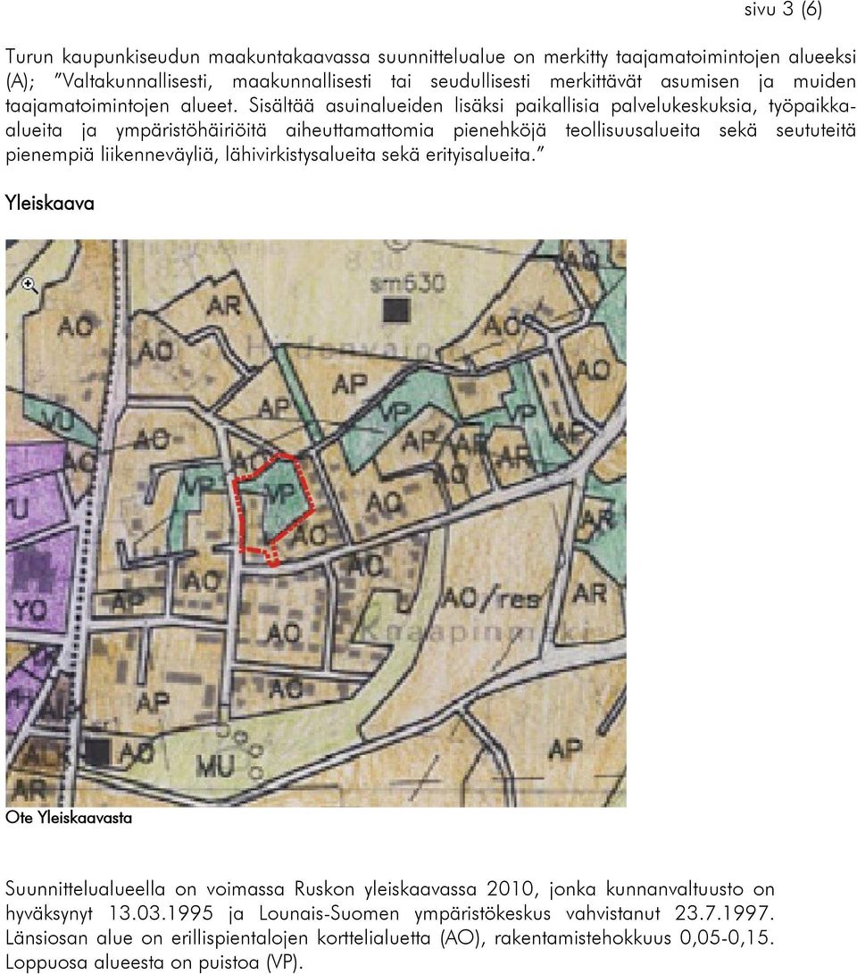 Sisältää asuinalueiden lisäksi paikallisia palvelukeskuksia, työpaikkaalueita ja ympäristöhäiriöitä aiheuttamattomia pienehköjä teollisuusalueita sekä seututeitä pienempiä liikenneväyliä,