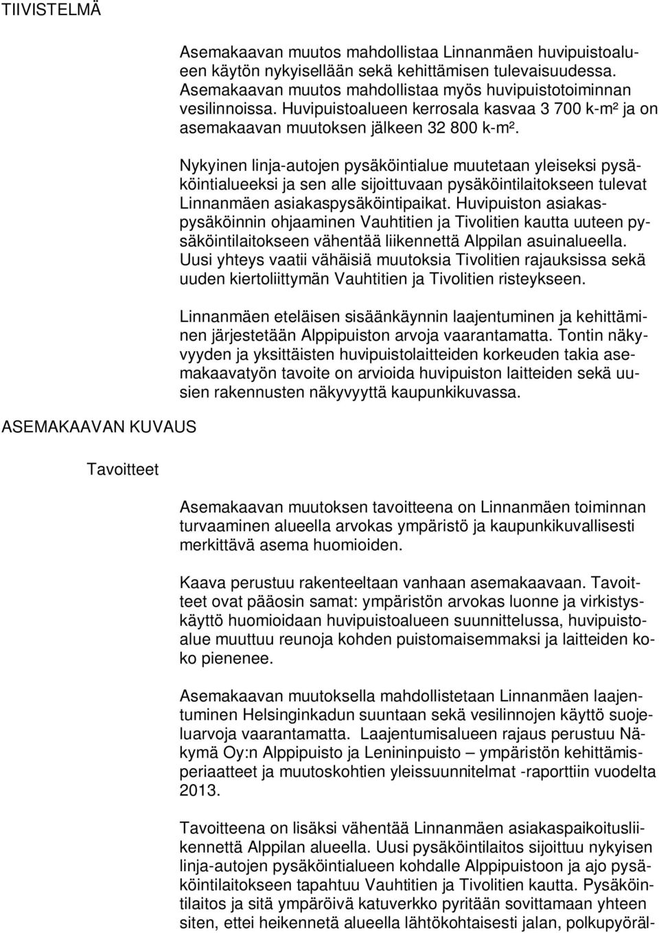 Nykyinen linja-autojen pysäköintialue muutetaan yleiseksi pysäköintialueeksi ja sen alle sijoittuvaan pysäköintilaitokseen tulevat Linnanmäen asiakaspysäköintipaikat.