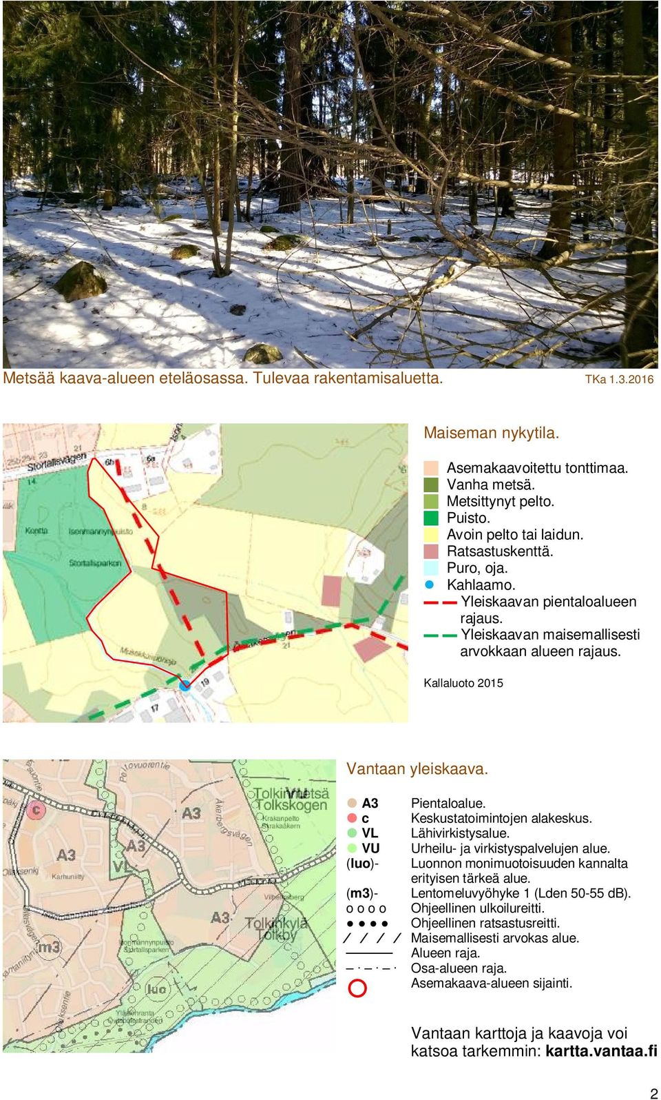 A3 c VL VU (luo)- (m3)- o o o o Pientaloalue. Keskustatoimintojen alakeskus. Lähivirkistysalue. Urheilu- ja virkistyspalvelujen alue. Luonnon monimuotoisuuden kannalta erityisen tärkeä alue.