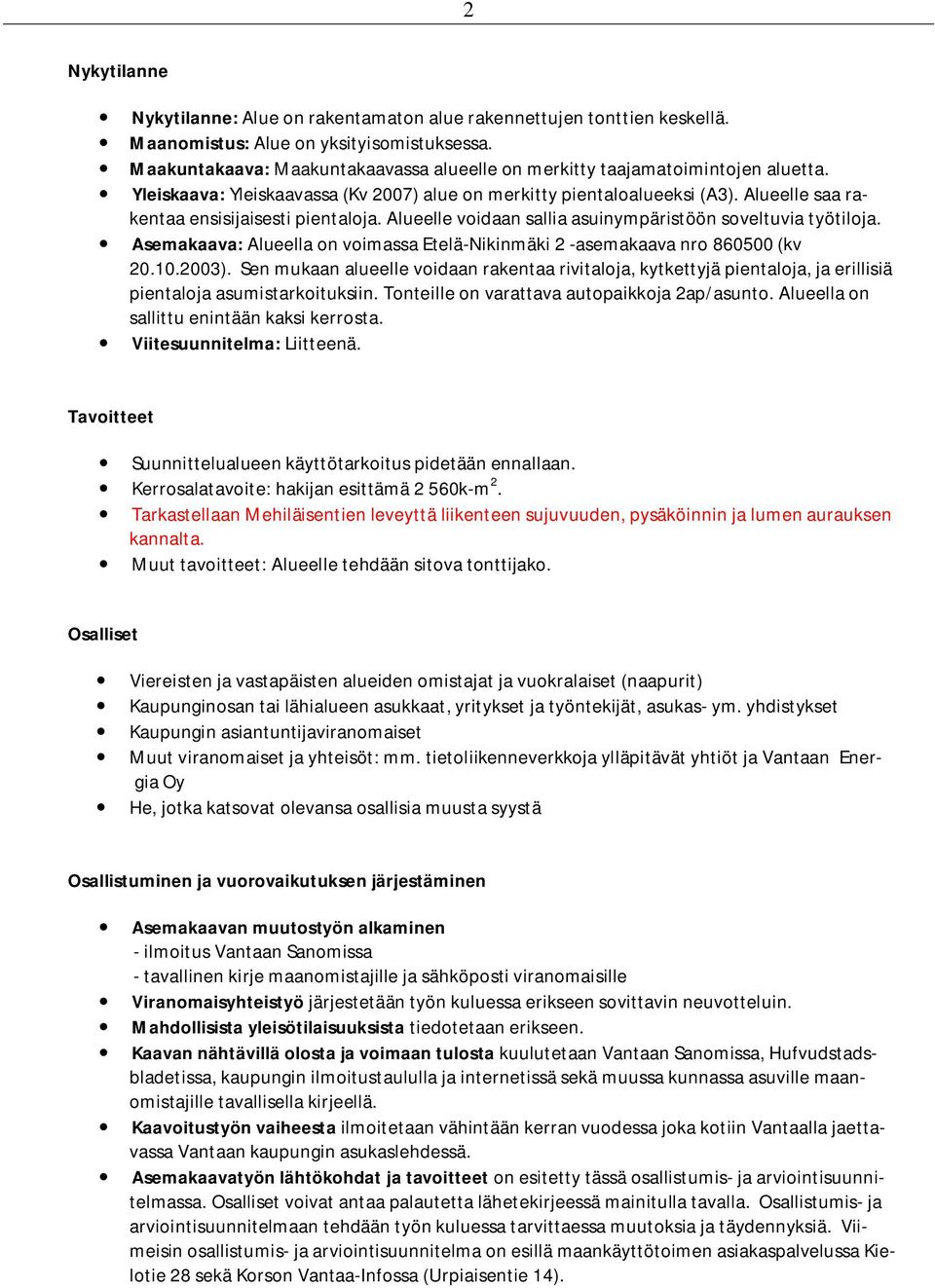 Alueelle saa rakentaa ensisijaisesti pientaloja. Alueelle voidaan sallia asuinympäristöön soveltuvia työtiloja. Asemakaava: Alueella on voimassa Etelä-Nikinmäki 2 -asemakaava nro 860500 (kv 20.10.