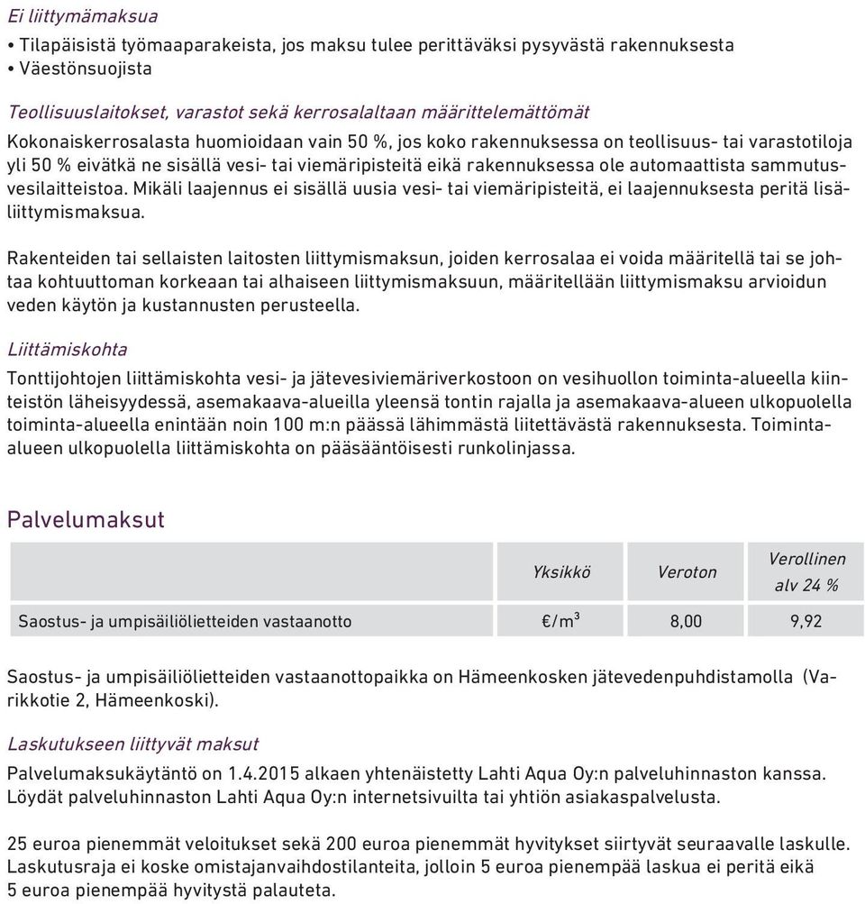 sammutusvesilaitteistoa. Mikäli laajennus ei sisällä uusia vesi- tai viemäripisteitä, ei laajennuksesta peritä lisäliittymismaksua.