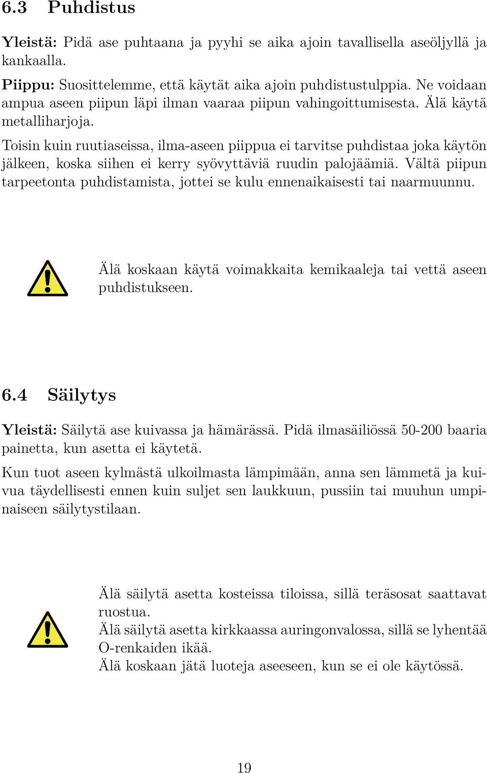 Toisin kuin ruutiaseissa, ilma-aseen piippua ei tarvitse puhdistaa joka käytön jälkeen, koska siihen ei kerry syövyttäviä ruudin palojäämiä.