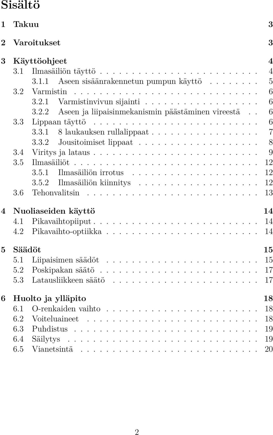 3.2 Jousitoimiset lippaat................... 8 3.4 Viritys ja lataus.......................... 9 3.5 Ilmasäiliöt............................. 12 3.5.1 Ilmasäiliön irrotus.................... 12 3.5.2 Ilmasäiliön kiinnitys.