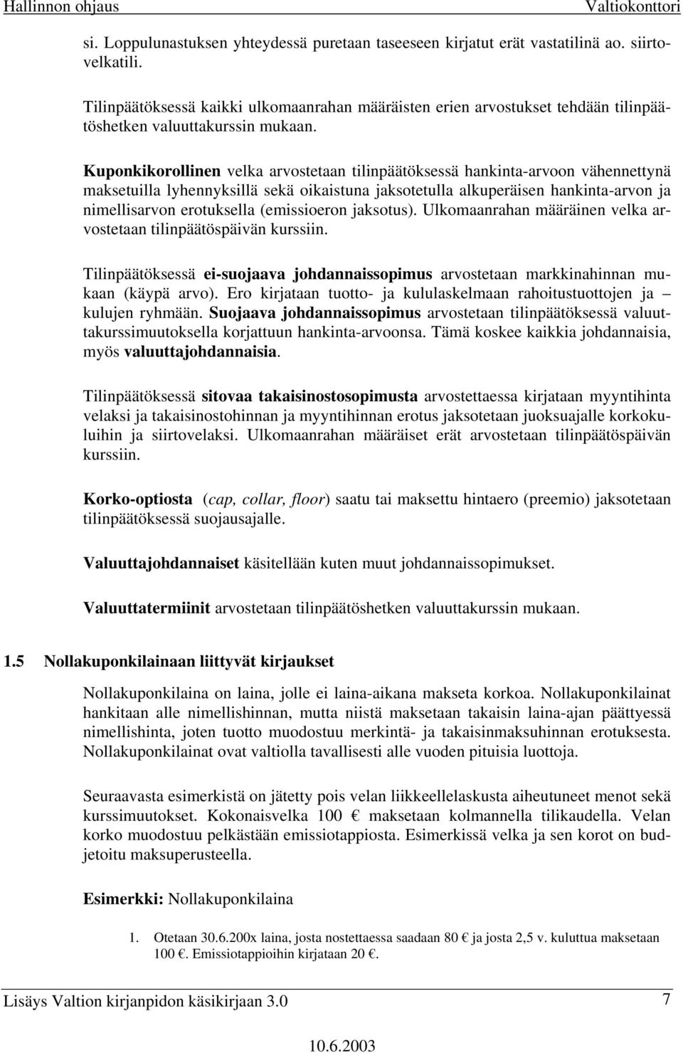 Kuponkikorollinen velka arvostetaan tilinpäätöksessä hankinta-arvoon vähennettynä maksetuilla lyhennyksillä sekä oikaistuna jaksotetulla alkuperäisen hankinta-arvon ja nimellisarvon erotuksella