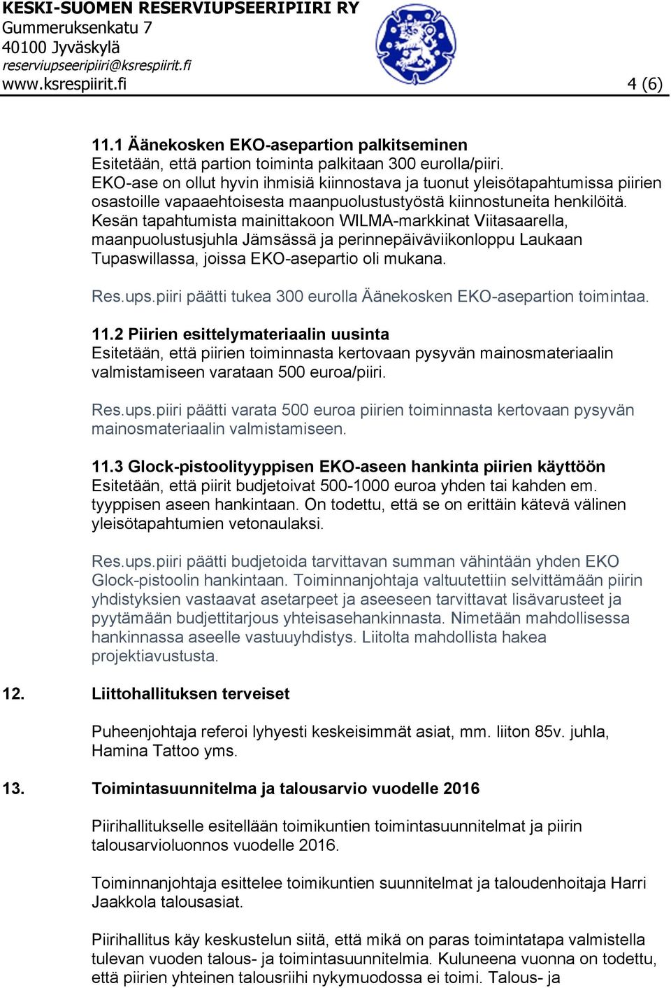 Kesän tapahtumista mainittakoon WILMA-markkinat Viitasaarella, maanpuolustusjuhla Jämsässä ja perinnepäiväviikonloppu Laukaan Tupaswillassa, joissa EKO-asepartio oli mukana. Res.ups.