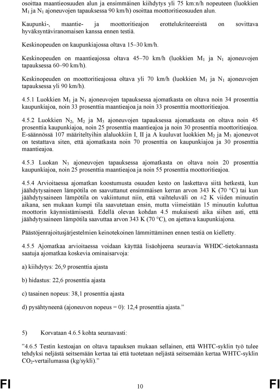 Keskinopeuden on maantieajossa oltava 45 70 km/h (luokkien M 1 ja N 1 ajoneuvojen tapauksessa 60 90 km/h).